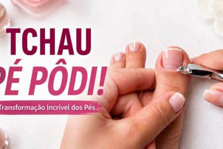 Tchau pé pôdi: transformação completa das unhas dos pés